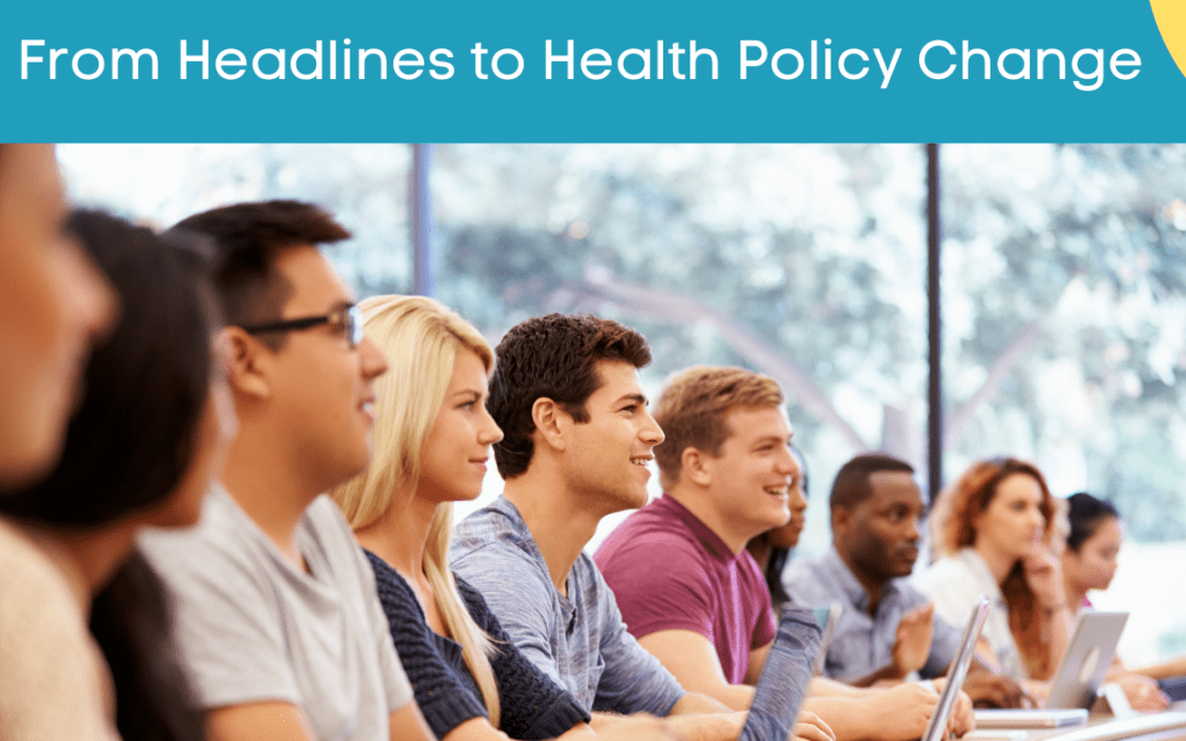 Workshop: From Headlines to Health Policy Change
